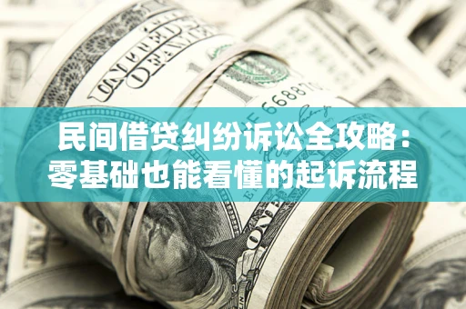 北京民间借贷纠纷诉讼全攻略:零基础也能看懂的起诉流程与证据整理指南 北京民间借贷纠纷诉讼全攻略:零基础也能看懂的起诉流程与证据整理指南