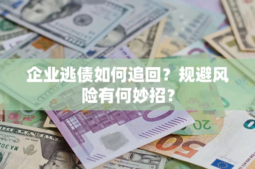 北京企业逃债如何追回？规避风险有何妙招？