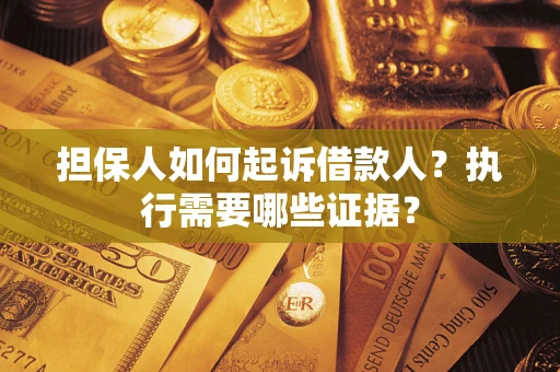 北京担保人如何起诉借款人？执行需要哪些证据？