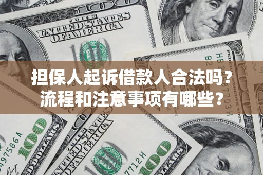北京担保人起诉借款人合法吗？流程和注意事项有哪些？
