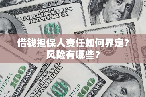 北京借钱担保人责任如何界定?风险有哪些? 北京借钱担保人责任如何界定?风险有哪些?
