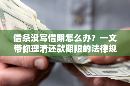北京借条没写借期怎么办？一文带你理清还款期限的法律规则