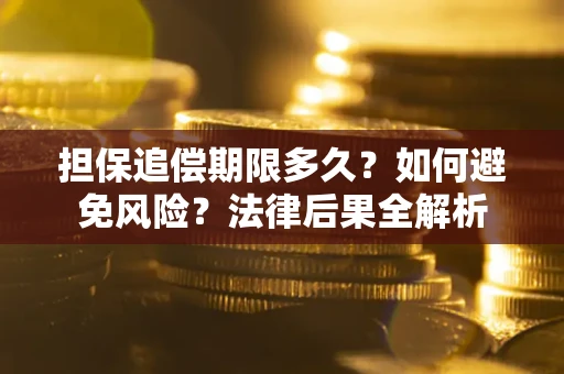 北京担保追偿期限多久？如何避免风险？法律后果全解析