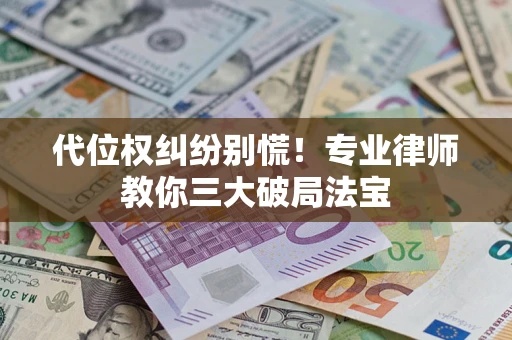 北京代位权纠纷别慌！专业律师教你三大破局法宝