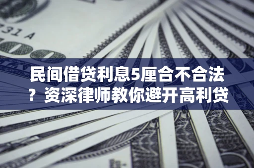 北京民间借贷利息5厘合不合法？资深律师教你避开高利贷陷阱
