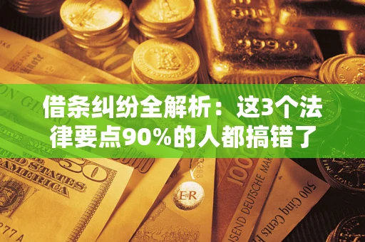 北京借条纠纷全解析：这3个法律要点90%的人都搞错了