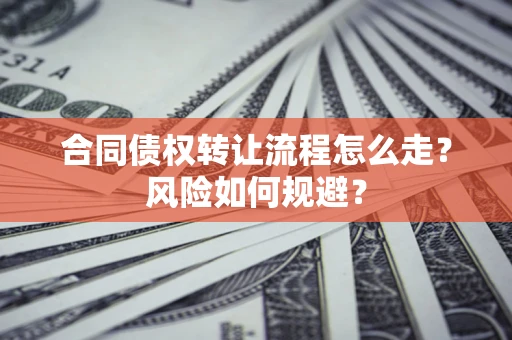 北京合同债权转让流程怎么走？风险如何规避？