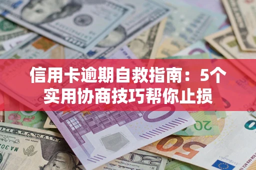 北京信用卡逾期自救指南：5个实用协商技巧帮你止损