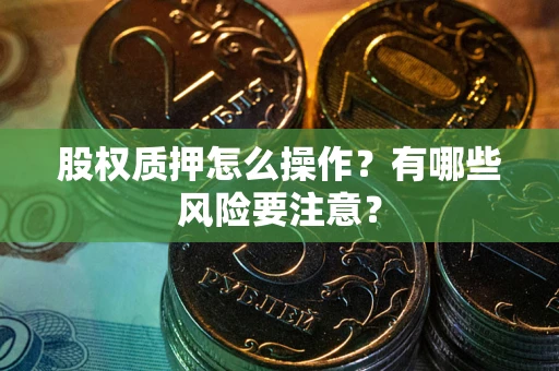 北京股权质押怎么操作？有哪些风险要注意？