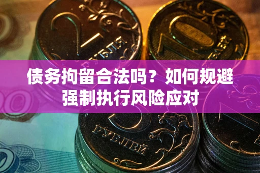 北京债务拘留合法吗？如何规避强制执行风险应对