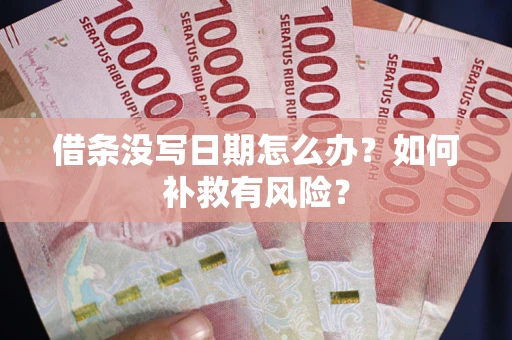 北京借条没写日期怎么办？如何补救有风险？