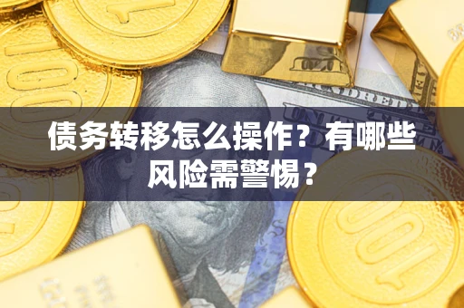 北京债务转移怎么操作？有哪些风险需警惕？