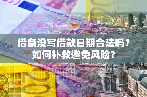 北京借条没写借款日期合法吗？如何补救避免风险？