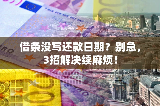 北京借条没写还款日期？别急，3招解决续麻烦！