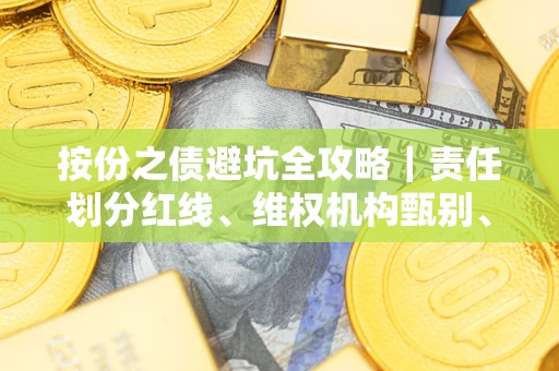 北京按份之债避坑全攻略｜责任划分红线、维权机构甄别、纠纷处理全流程拆解