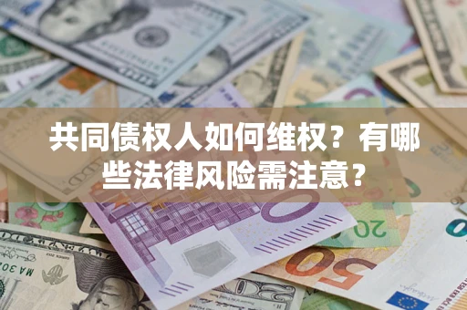 北京共同债权人如何维权？有哪些法律风险需注意？