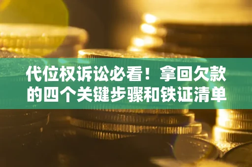北京代位权诉讼必看!拿回欠款的四个关键步骤和铁证清单 北京代位权诉讼必看!拿回欠款的四个关键步骤和铁证清单