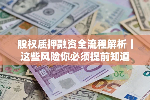 北京股权质押融资全流程解析｜这些风险你必须提前知道
