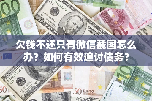 北京欠钱不还只有微信截图怎么办？如何有效追讨债务？