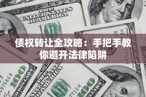 北京债权转让全攻略：手把手教你避开法律陷阱