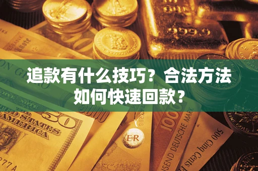 北京追款有什么技巧？合法方法如何快速回款？