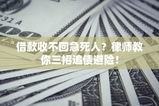 北京借款收不回急死人？律师教你三招追债避险！