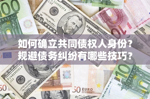 北京如何确立共同债权人身份？规避债务纠纷有哪些技巧？