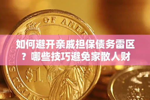北京如何避开亲戚担保债务雷区？哪些技巧避免家散人财