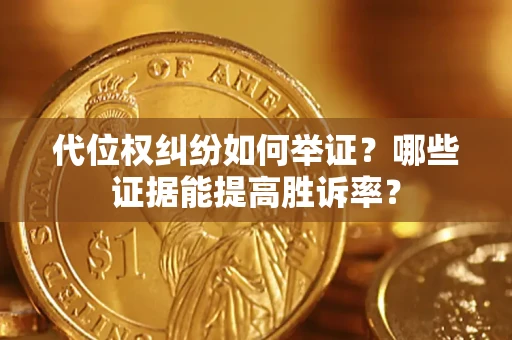 北京代位权纠纷如何举证？哪些证据能提高胜诉率？