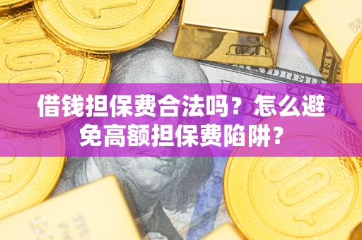 北京借钱担保费合法吗？怎么避免高额担保费陷阱？