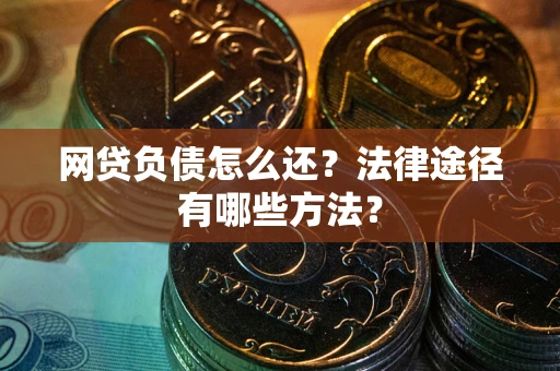 北京网贷负债怎么还？法律途径有哪些方法？