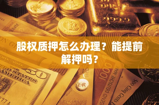 北京股权质押怎么办理？能提前解押吗？