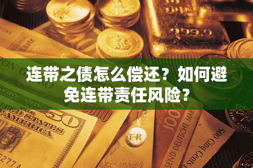 北京连带之债怎么偿还？如何避免连带责任风险？