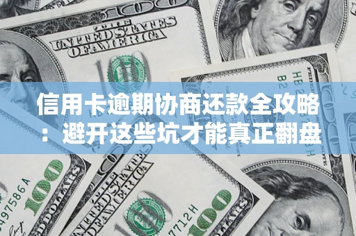 北京信用卡逾期协商还款全攻略：避开这些坑才能真正翻盘
